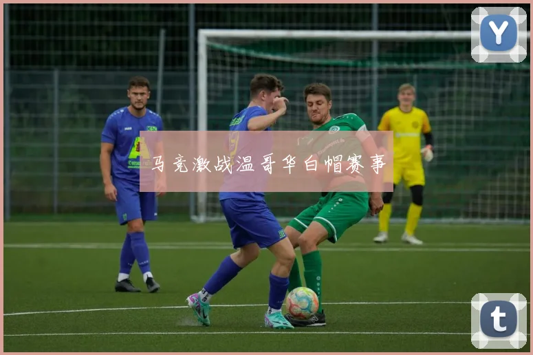 马竞激战温哥华白帽赛事