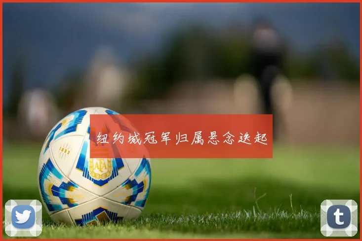 纽约城冠军归属悬念迭起