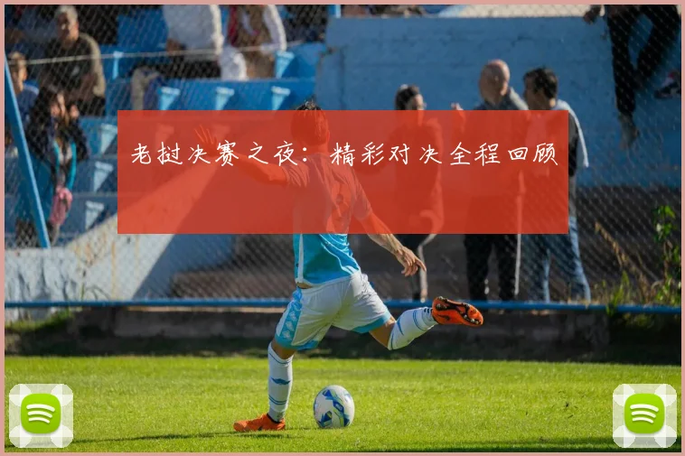 老挝决赛之夜：精彩对决全程回顾