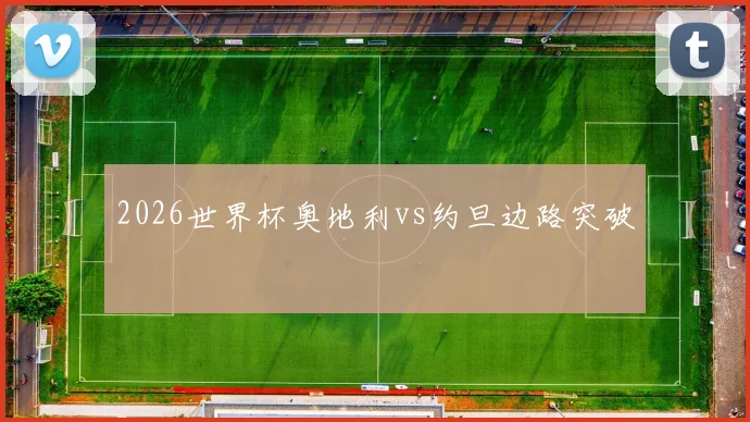 2026世界杯奥地利vs约旦边路突破