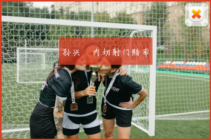 孙兴慜内切射门赔率