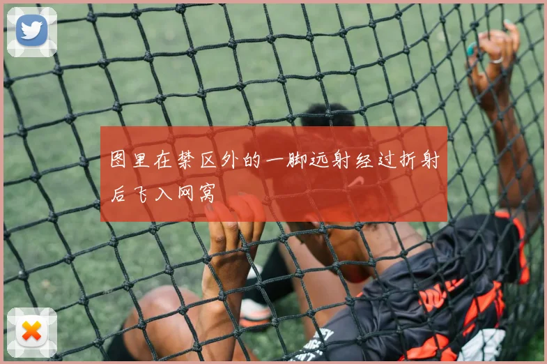 图里在禁区外的一脚远射经过折射后飞入网窝