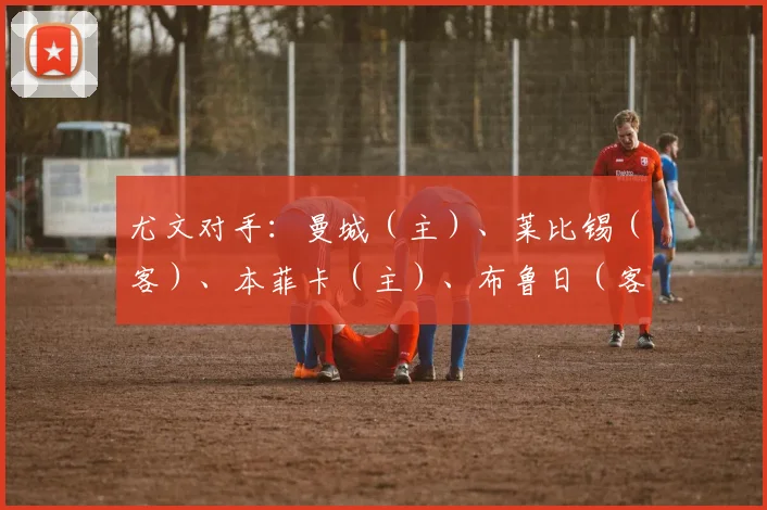 尤文对手：曼城（主）、莱比锡（客）、本菲卡（主）、布鲁日（客）、埃因霍温（主）、里尔（客）、斯图加特（主）、维拉（客）