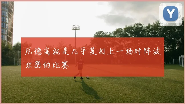 厄德高就是几乎复刻上一场对阵波尔图的比赛