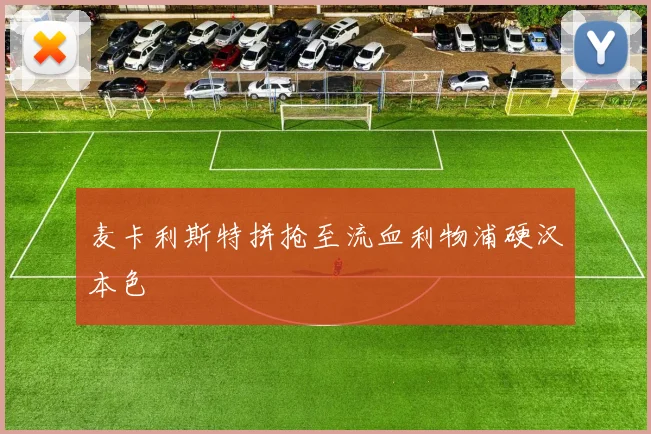 麦卡利斯特拼抢至流血利物浦硬汉本色