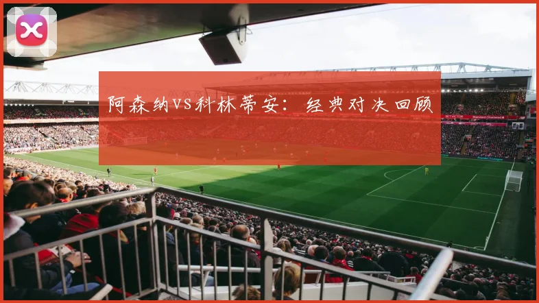 阿森纳vs科林蒂安：经典对决回顾