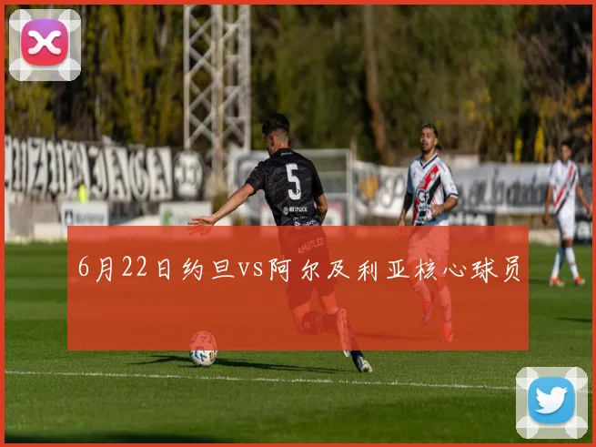 6月22日约旦vs阿尔及利亚核心球员