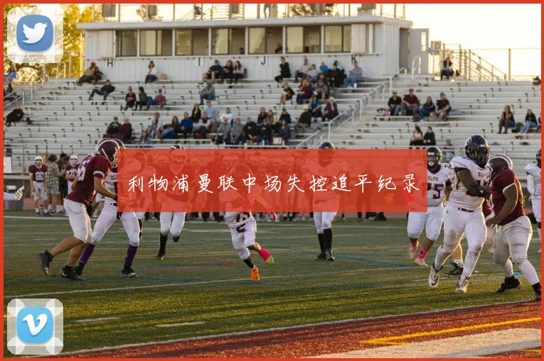 利物浦曼联中场失控追平纪录