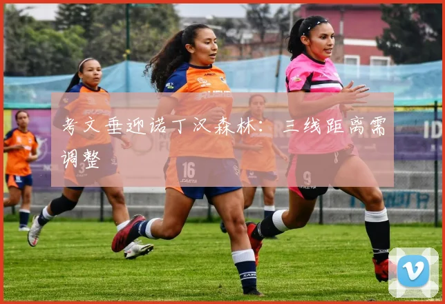 考文垂迎诺丁汉森林：三线距离需调整