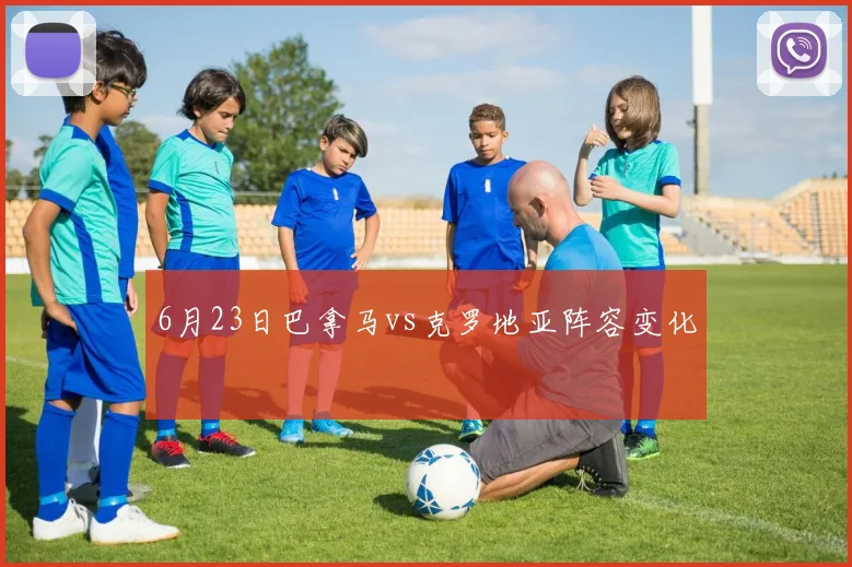 6月23日巴拿马vs克罗地亚阵容变化