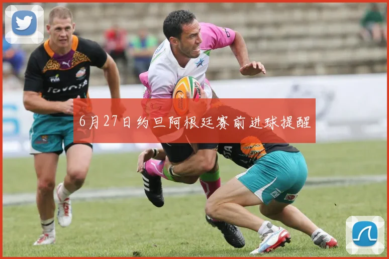 6月27日约旦阿根廷赛前进球提醒